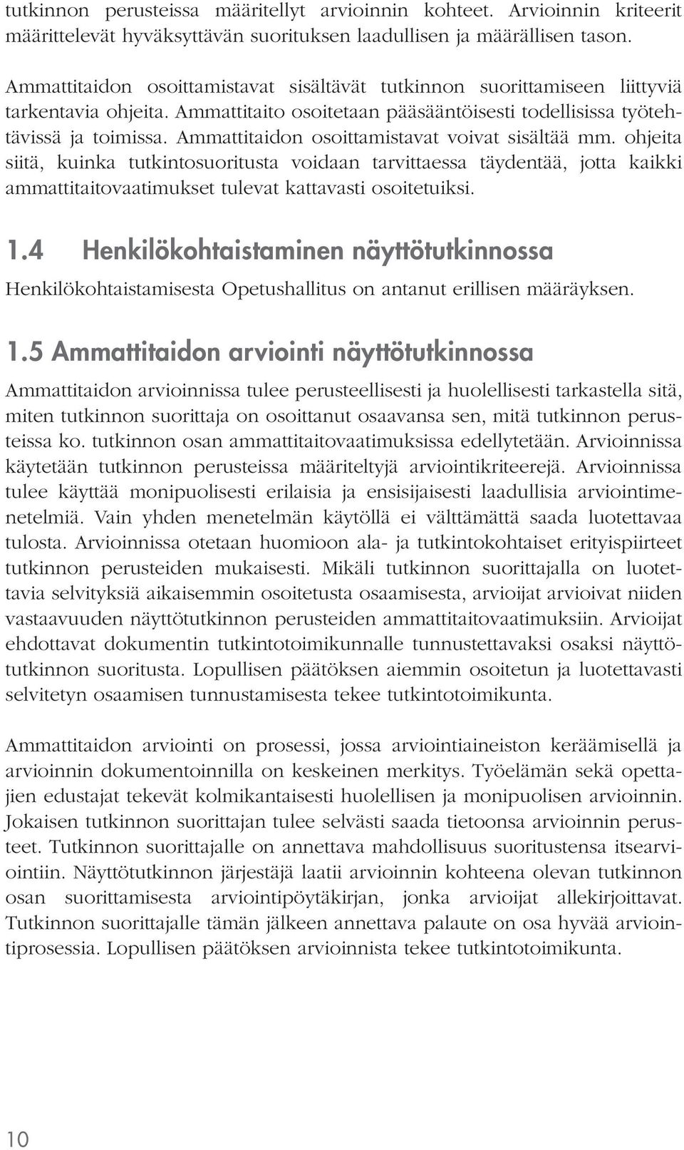 ohjeita siitä, kuinka tutkintosuoritusta voidaan tarvittaessa täydentää, jotta kaikki ammattitaitovaatimukset tulevat kattavasti osoitetuiksi. 1.