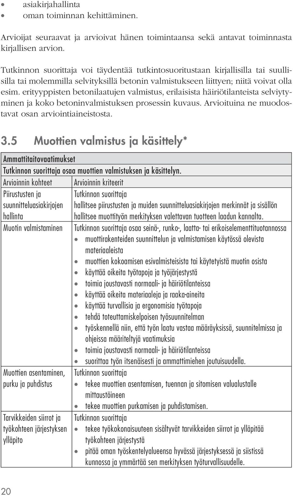 erityyppisten betonilaatujen valmistus, erilaisista häiriötilanteista selviytyminen ja koko betoninvalmistuksen prosessin kuvaus. Arvioituina ne muodostavat osan arviointiaineistosta. 3.