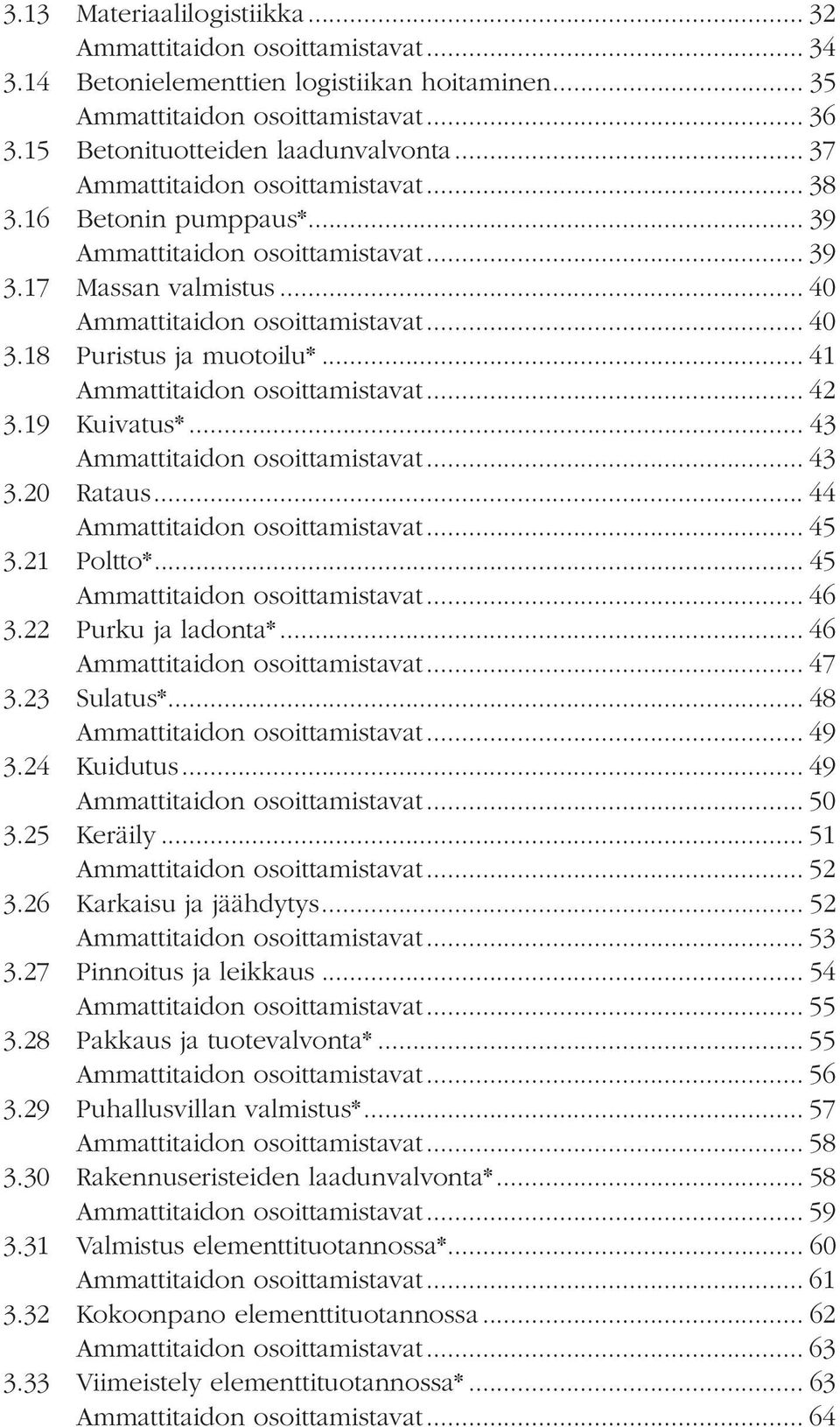 .. 49 3.24 Kuidutus... 49... 50 3.25 Keräily... 51... 52 3.26 Karkaisu ja jäähdytys... 52... 53 3.27 Pinnoitus ja leikkaus... 54... 55 3.28 Pakkaus ja tuotevalvonta*... 55... 56 3.