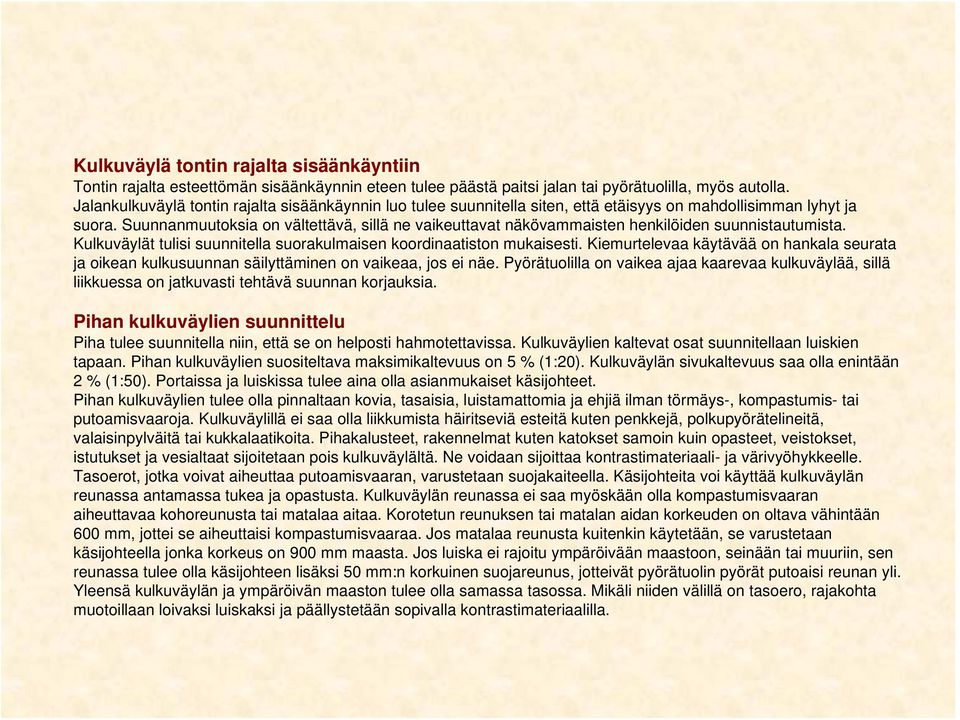 Suunnanmuutoksia on vältettävä, sillä ne vaikeuttavat näkövammaisten henkilöiden suunnistautumista. Kulkuväylät tulisi suunnitella suorakulmaisen koordinaatiston mukaisesti.