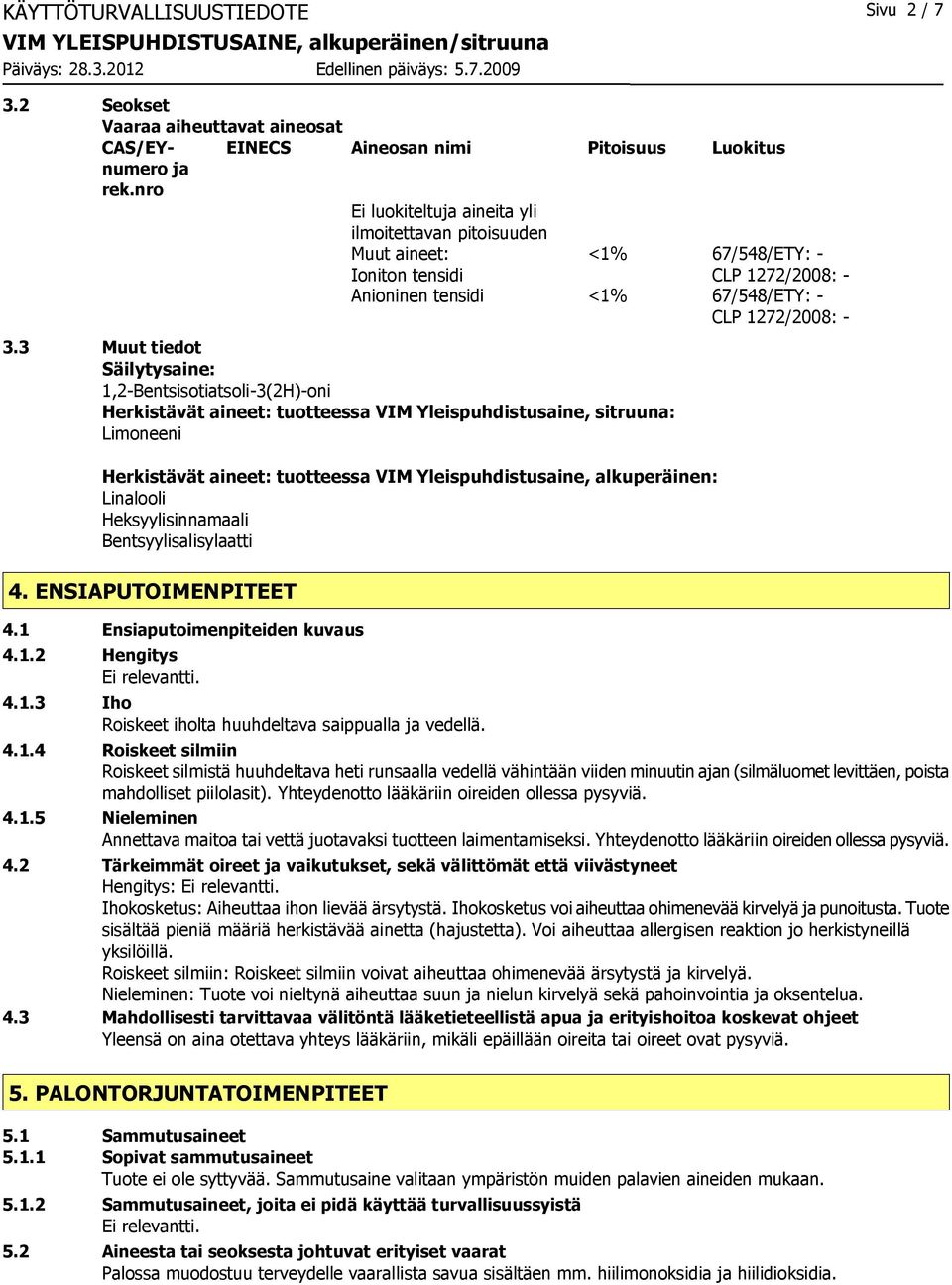 3 Muut tiedot Säilytysaine: 1,2-Bentsisotiatsoli-3(2H)-oni Herkistävät aineet: tuotteessa VIM Yleispuhdistusaine, sitruuna: Limoneeni Herkistävät aineet: tuotteessa VIM Yleispuhdistusaine,