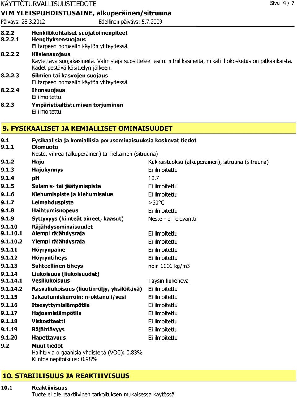 2.3 Ympäristöaltistumisen torjuminen 9. FYSIKAALISET JA KEMIALLISET OMINAISUUDET 9.1 Fysikaalisia ja kemiallisia perusominaisuuksia koskevat tiedot 9.1.1 Olomuoto Neste, vihreä (alkuperäinen) tai keltainen (sitruuna) 9.