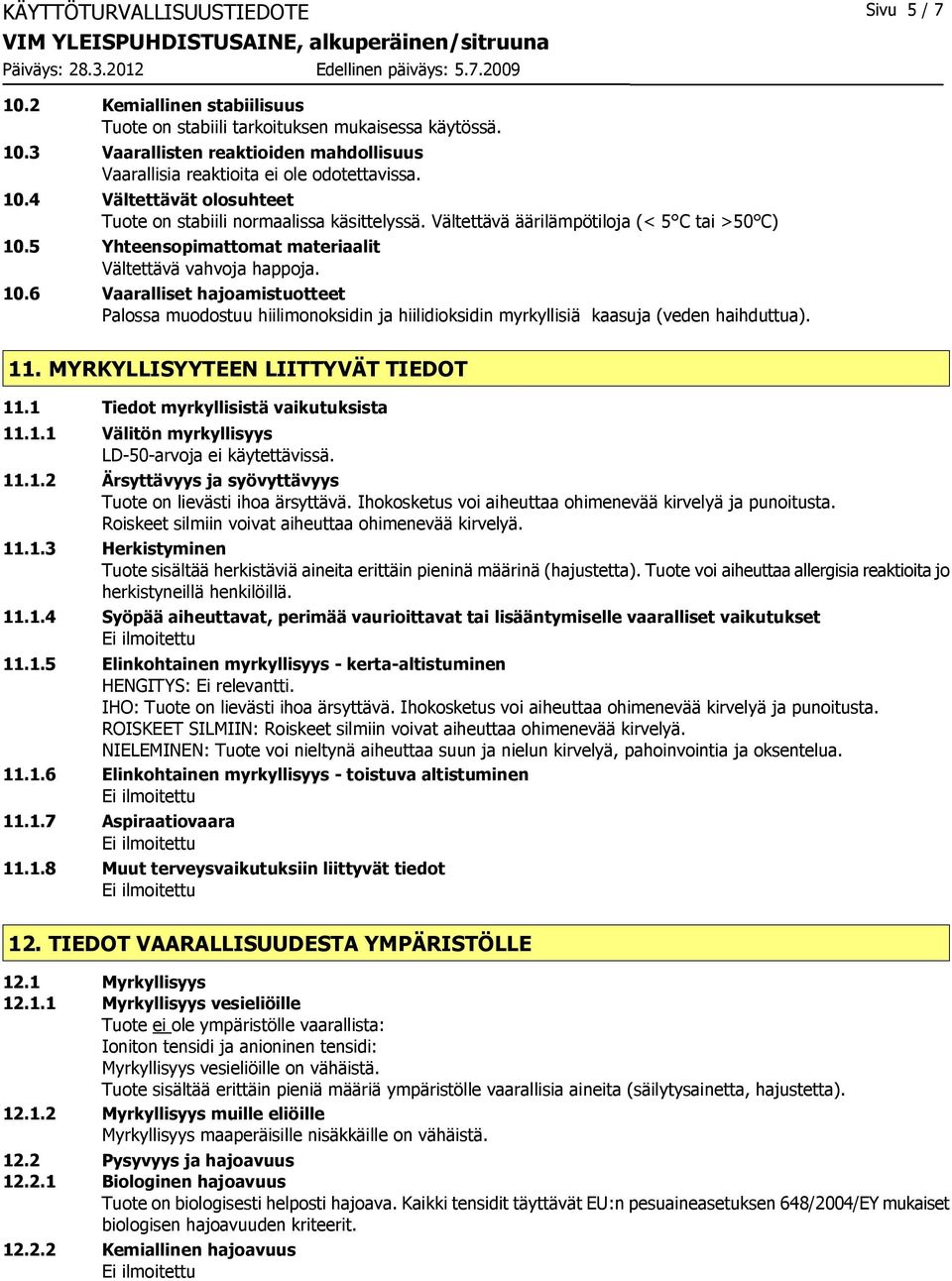 5 Yhteensopimattomat materiaalit Vältettävä vahvoja happoja. 10.6 Vaaralliset hajoamistuotteet Palossa muodostuu hiilimonoksidin ja hiilidioksidin myrkyllisiä kaasuja (veden haihduttua). 11.