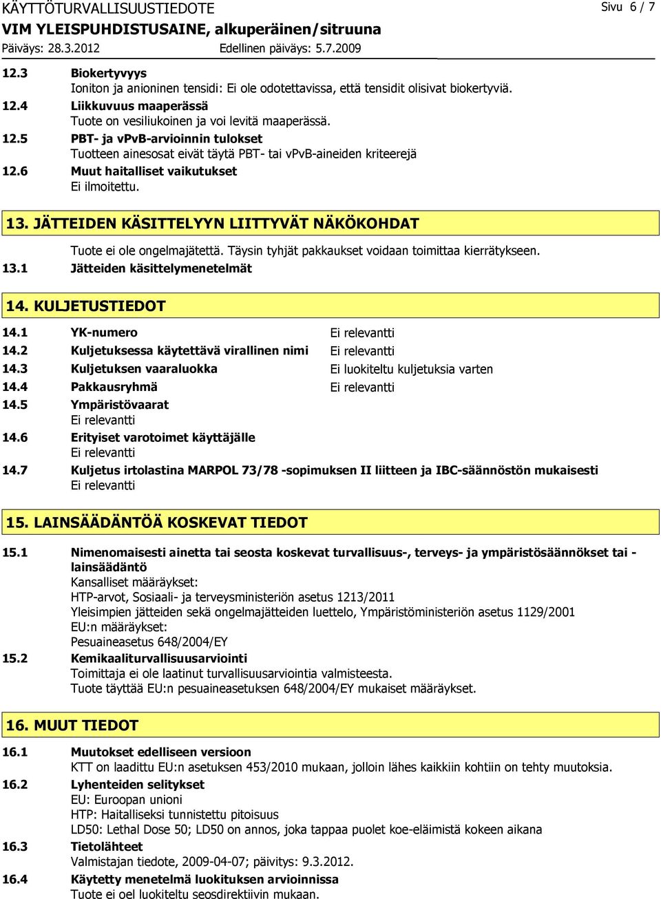 JÄTTEIDEN KÄSITTELYYN LIITTYVÄT NÄKÖKOHDAT Tuote ei ole ongelmajätettä. Täysin tyhjät pakkaukset voidaan toimittaa kierrätykseen. 13.1 Jätteiden käsittelymenetelmät 14. KULJETUSTIEDOT 14.