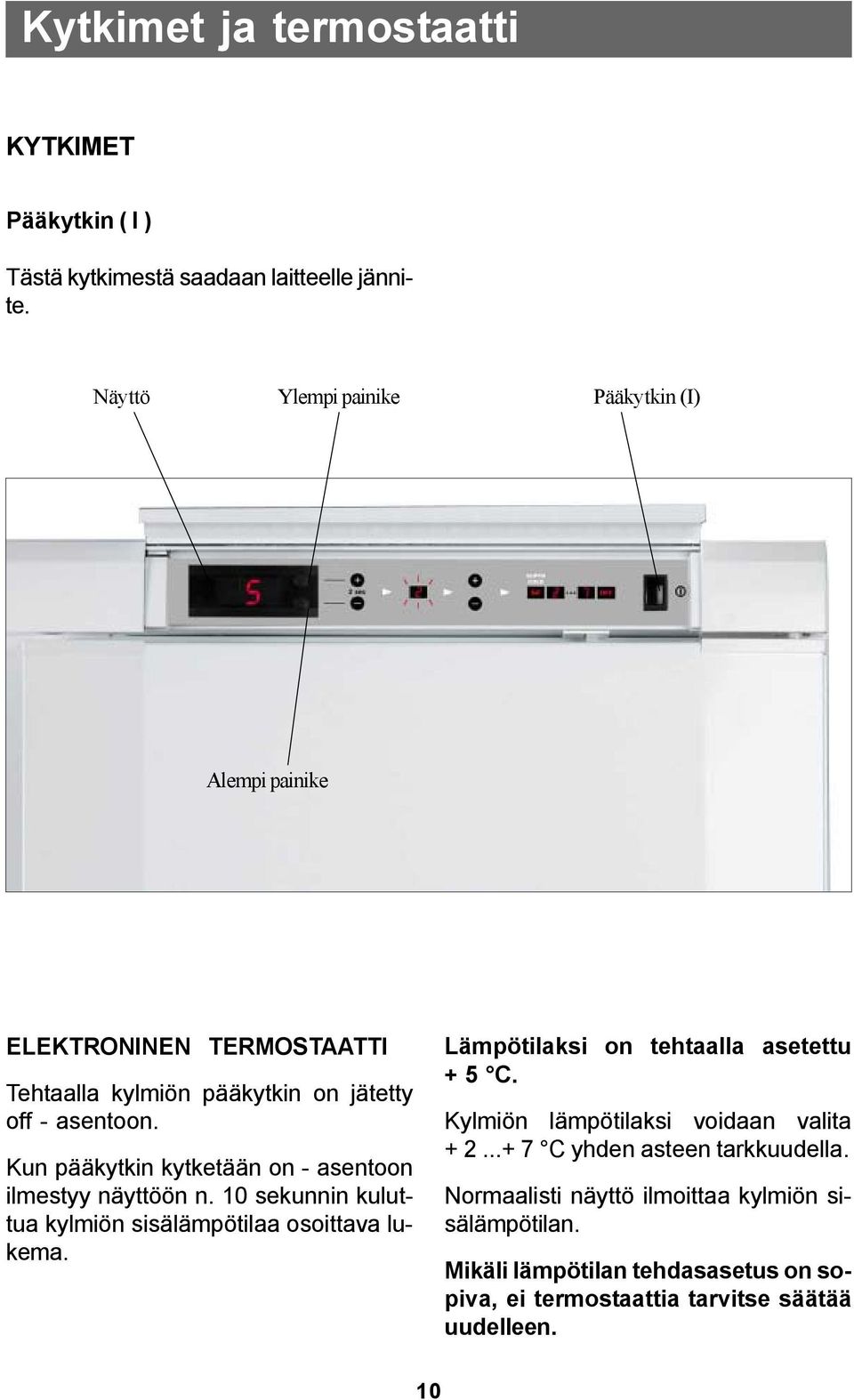 Kun pääkytkin kytketään on - asentoon ilmestyy näyttöön n. 10 sekunnin kuluttua kylmiön sisälämpötilaa osoittava lukema.