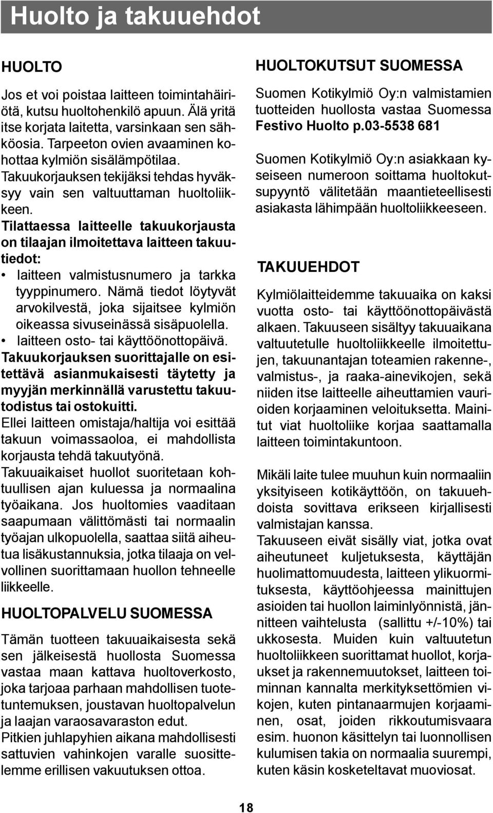 Tilattaessa laitteelle takuukorjausta on tilaajan ilmoitettava laitteen takuutiedot: laitteen valmistusnumero ja tarkka tyyppinumero.