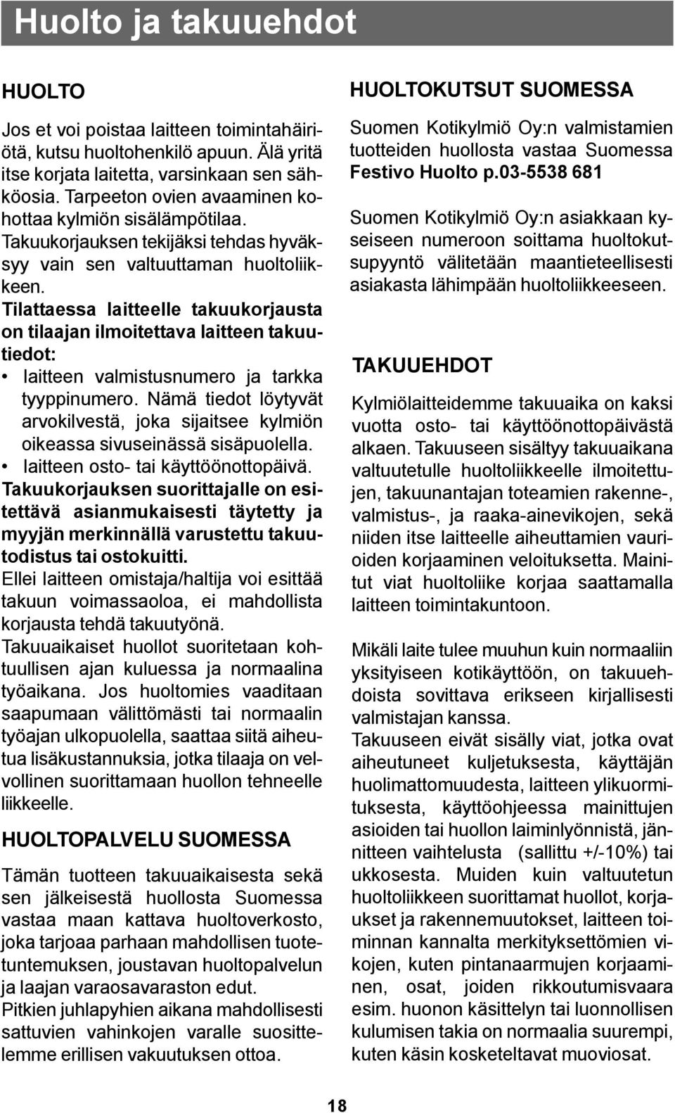 Tilattaessa laitteelle takuukorjausta on tilaajan ilmoitettava laitteen takuutiedot: laitteen valmistusnumero ja tarkka tyyppinumero.