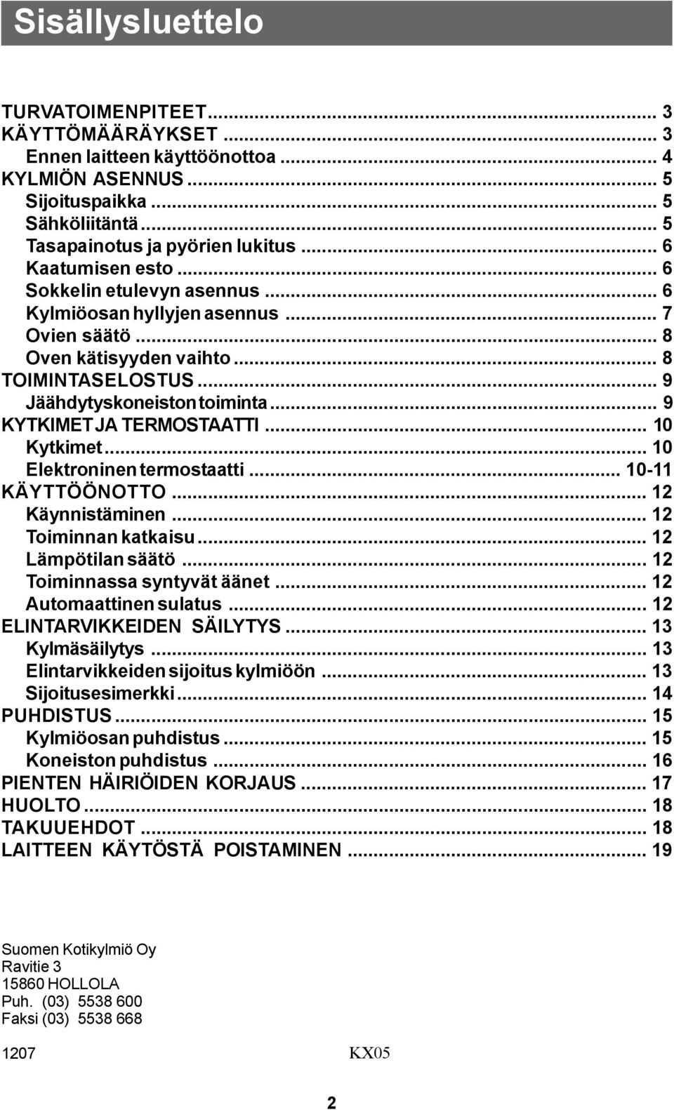 .. 9 KYTKIMET JA TERMOSTAATTI... 10 Kytkimet... 10 Elektroninen termostaatti... 10-11 KÄYTTÖÖNOTTO... 12 Käynnistäminen... 12 Toiminnan katkaisu... 12 Lämpötilan säätö... 12 Toiminnassa syntyvät äänet.