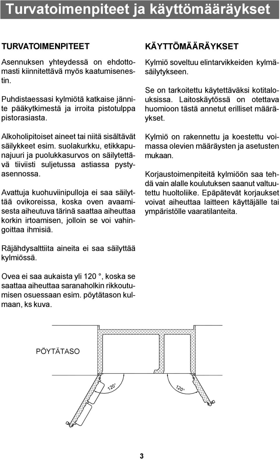 suolakurkku, etikkapunajuuri ja puolukkasurvos on säilytettävä tiiviisti suljetussa astiassa pystyasennossa.