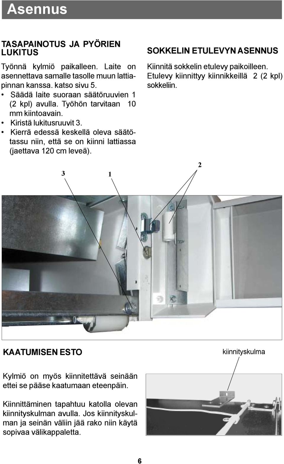 Kierrä edessä keskellä oleva säätötassu niin, että se on kiinni lattiassa (jaettava 120 cm leveä). 3 1 SOKKELIN ETULEVYN ASENNUS Kiinnitä sokkelin etulevy paikoilleen.