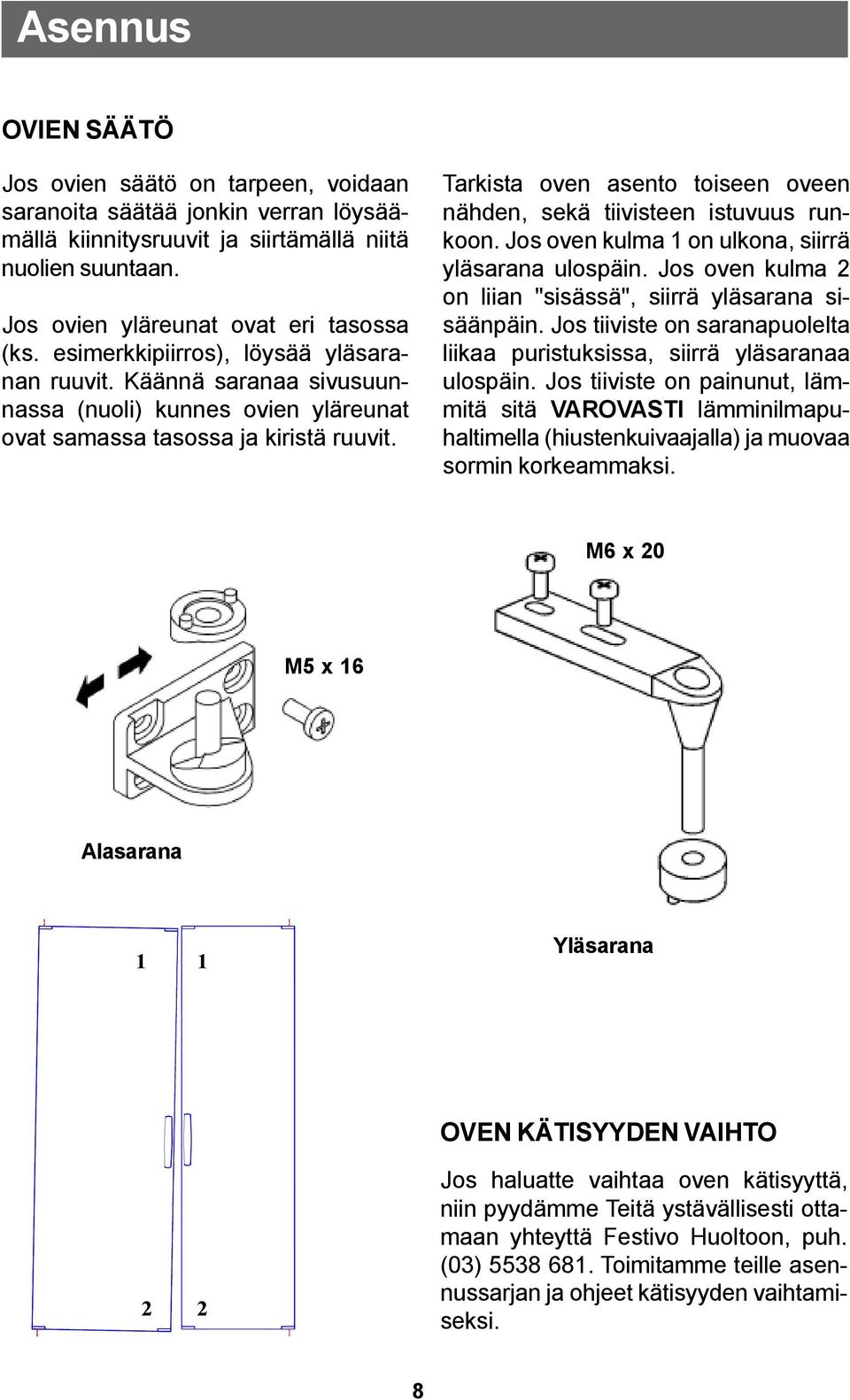 Tarkista oven asento toiseen oveen nähden, sekä tiivisteen istuvuus runkoon. Jos oven kulma 1 on ulkona, siirrä yläsarana ulospäin. Jos oven kulma 2 on liian "sisässä", siirrä yläsarana sisäänpäin.