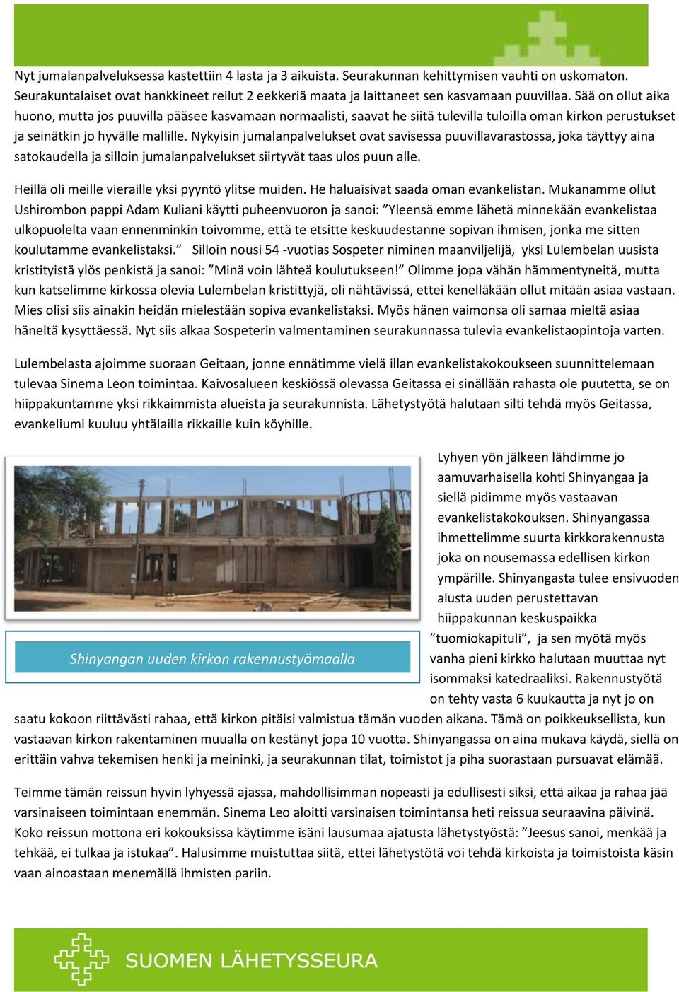 Nykyisin jumalanpalvelukset ovat savisessa puuvillavarastossa, joka täyttyy aina satokaudella ja silloin jumalanpalvelukset siirtyvät taas ulos puun alle.