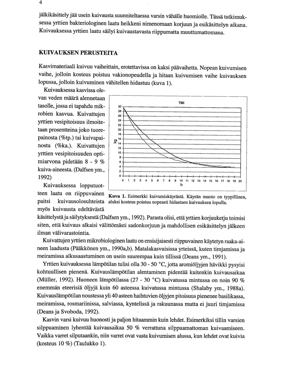 Nopean kuivumisen vaihe, jolloin kosteus poistuu vakionopeudella ja hitaan kuivumisen vaihe kuivauksen lopussa, jolloin kuivuminen vähitellen hidastuu (kuva 1).