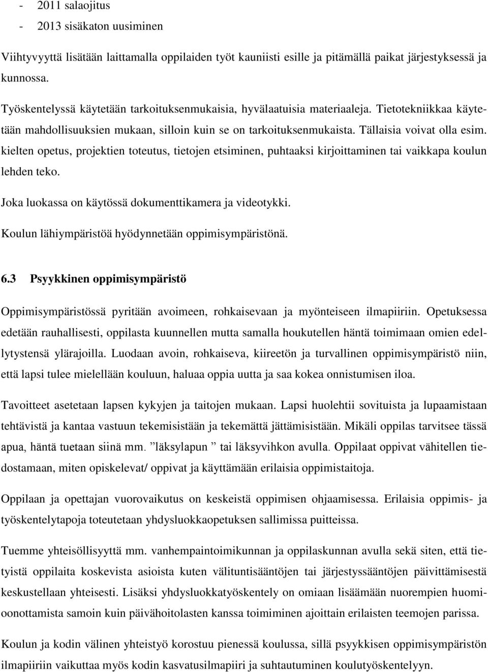 kielten opetus, projektien toteutus, tietojen etsiminen, puhtaaksi kirjoittaminen tai vaikkapa koulun lehden teko. Joka luokassa on käytössä dokumenttikamera ja videotykki.