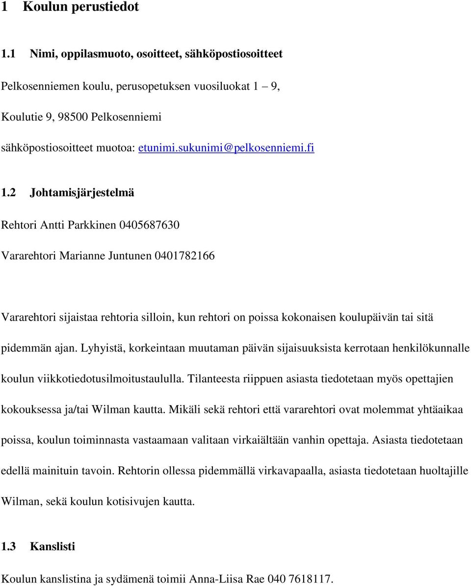 2 Johtamisjärjestelmä Rehtori Antti Parkkinen 0405687630 Vararehtori Marianne Juntunen 0401782166 Vararehtori sijaistaa rehtoria silloin, kun rehtori on poissa kokonaisen koulupäivän tai sitä