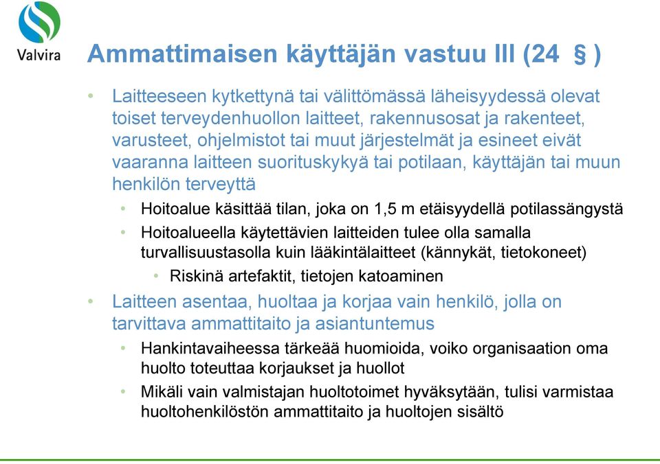 käytettävien laitteiden tulee olla samalla turvallisuustasolla kuin lääkintälaitteet (kännykät, tietokoneet) Riskinä artefaktit, tietojen katoaminen Laitteen asentaa, huoltaa ja korjaa vain henkilö,