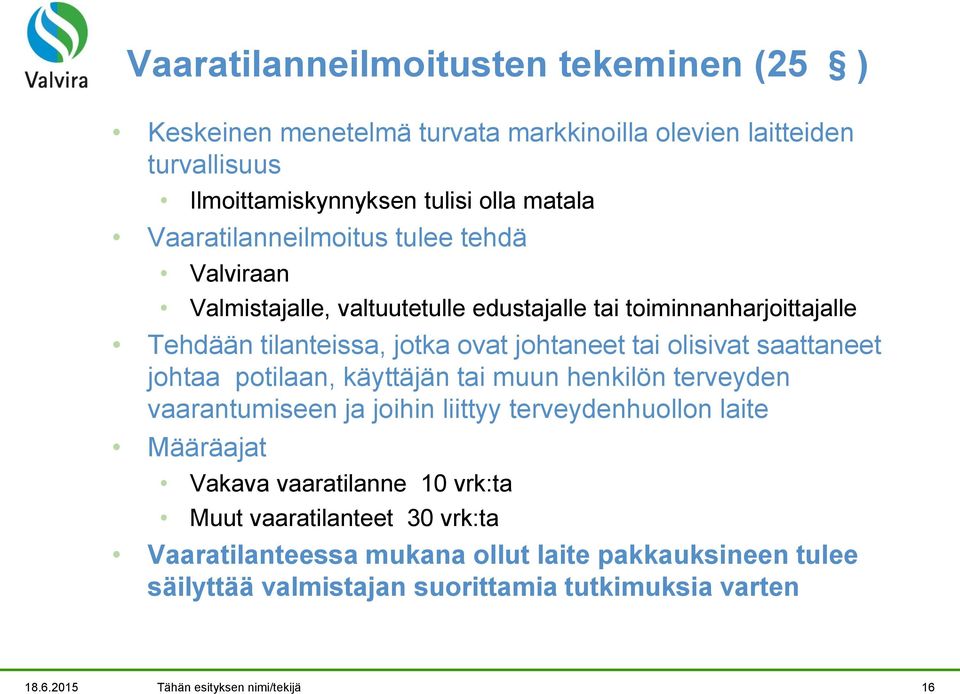 olisivat saattaneet johtaa potilaan, käyttäjän tai muun henkilön terveyden vaarantumiseen ja joihin liittyy terveydenhuollon laite Määräajat Vakava vaaratilanne 10
