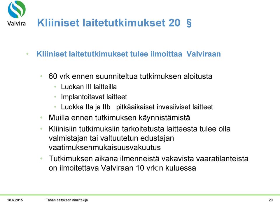 käynnistämistä Kliinisiin tutkimuksiin tarkoitetusta laitteesta tulee olla valmistajan tai valtuutetun edustajan