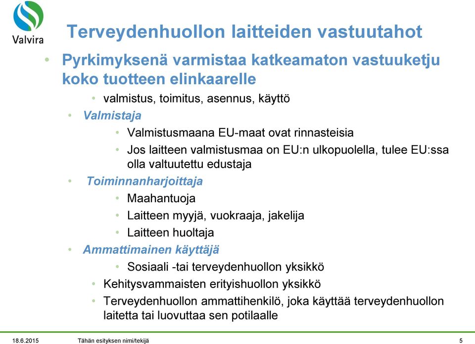 Toiminnanharjoittaja Maahantuoja Laitteen myyjä, vuokraaja, jakelija Laitteen huoltaja Ammattimainen käyttäjä Sosiaali -tai terveydenhuollon yksikkö