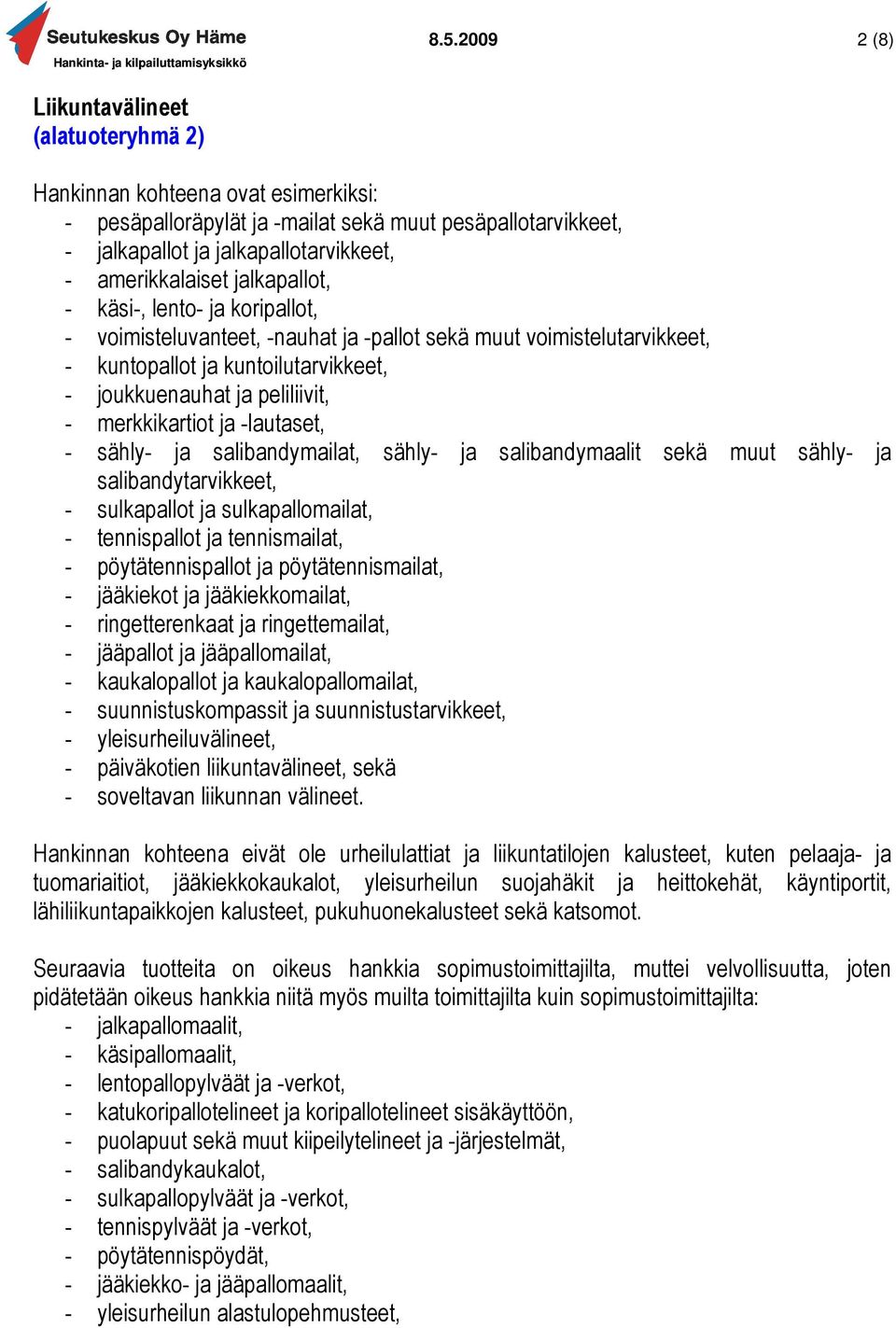 salibandymailat, sähly- ja salibandymaalit sekä muut sähly- ja salibandytarvikkeet, - sulkapallot ja sulkapallomailat, - tennispallot ja tennismailat, - pöytätennispallot ja pöytätennismailat, -