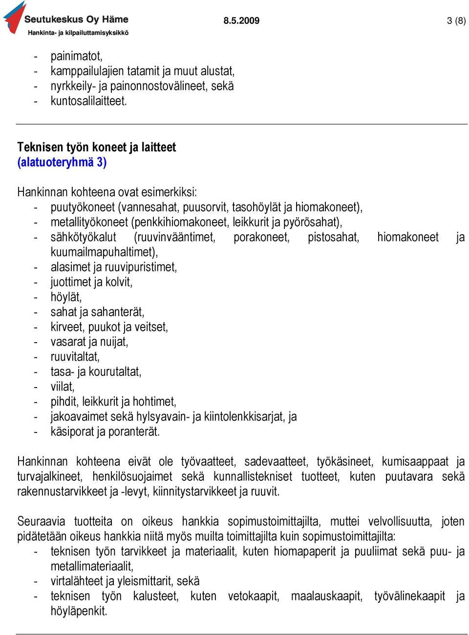 (ruuvinvääntimet, porakoneet, pistosahat, hiomakoneet ja kuumailmapuhaltimet), - alasimet ja ruuvipuristimet, - juottimet ja kolvit, - höylät, - sahat ja sahanterät, - kirveet, puukot ja veitset, -