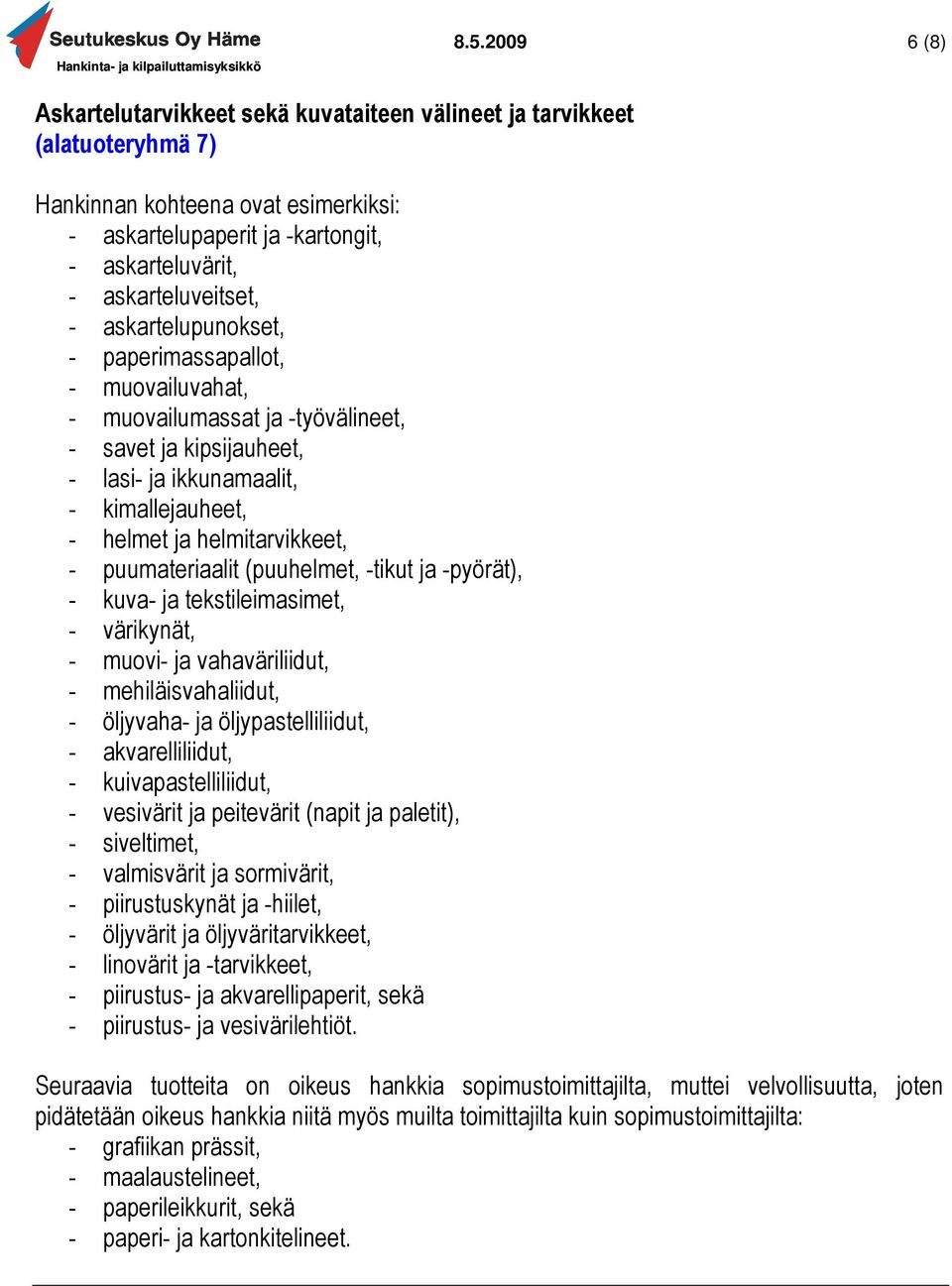 -tikut ja -pyörät), - kuva- ja tekstileimasimet, - värikynät, - muovi- ja vahaväriliidut, - mehiläisvahaliidut, - öljyvaha- ja öljypastelliliidut, - akvarelliliidut, - kuivapastelliliidut, -