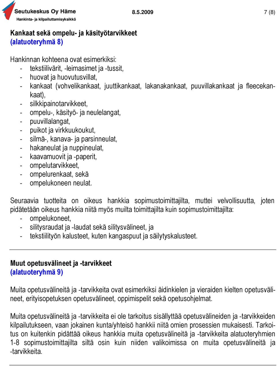 hakaneulat ja nuppineulat, - kaavamuovit ja -paperit, - ompelutarvikkeet, - ompelurenkaat, sekä - ompelukoneen neulat.