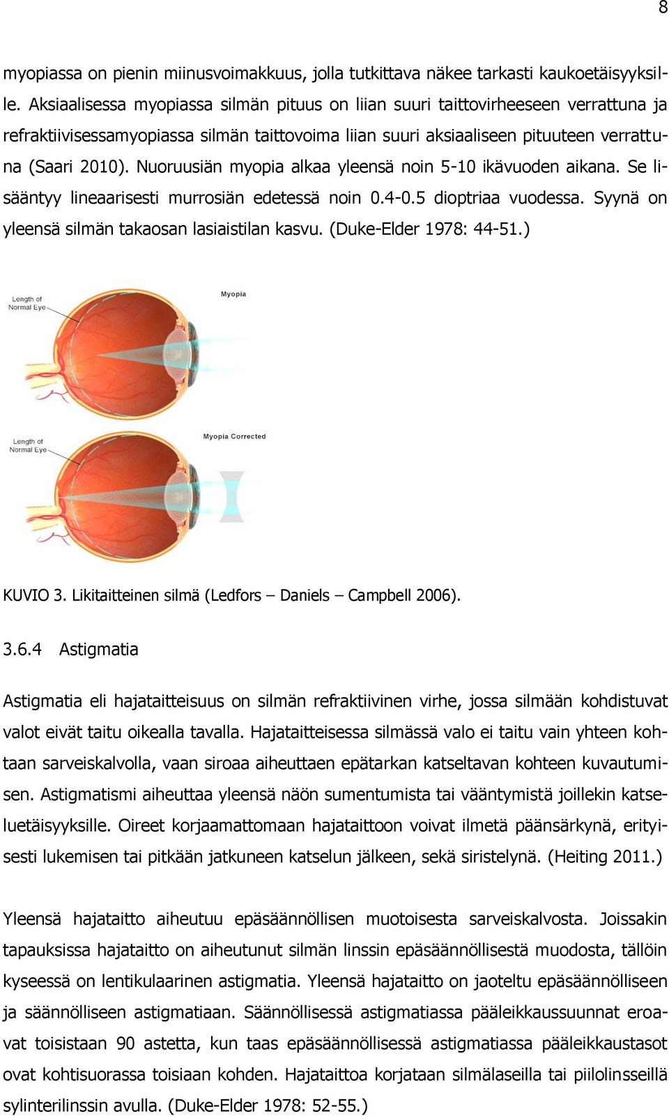 Nuoruusiän myopia alkaa yleensä noin 5-10 ikävuoden aikana. Se lisääntyy lineaarisesti murrosiän edetessä noin 0.4-0.5 dioptriaa vuodessa. Syynä on yleensä silmän takaosan lasiaistilan kasvu.