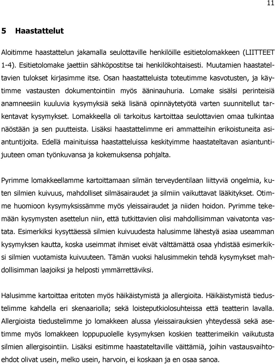 Lomake sisälsi perinteisiä anamneesiin kuuluvia kysymyksiä sekä lisänä opinnäytetyötä varten suunnitellut tarkentavat kysymykset.