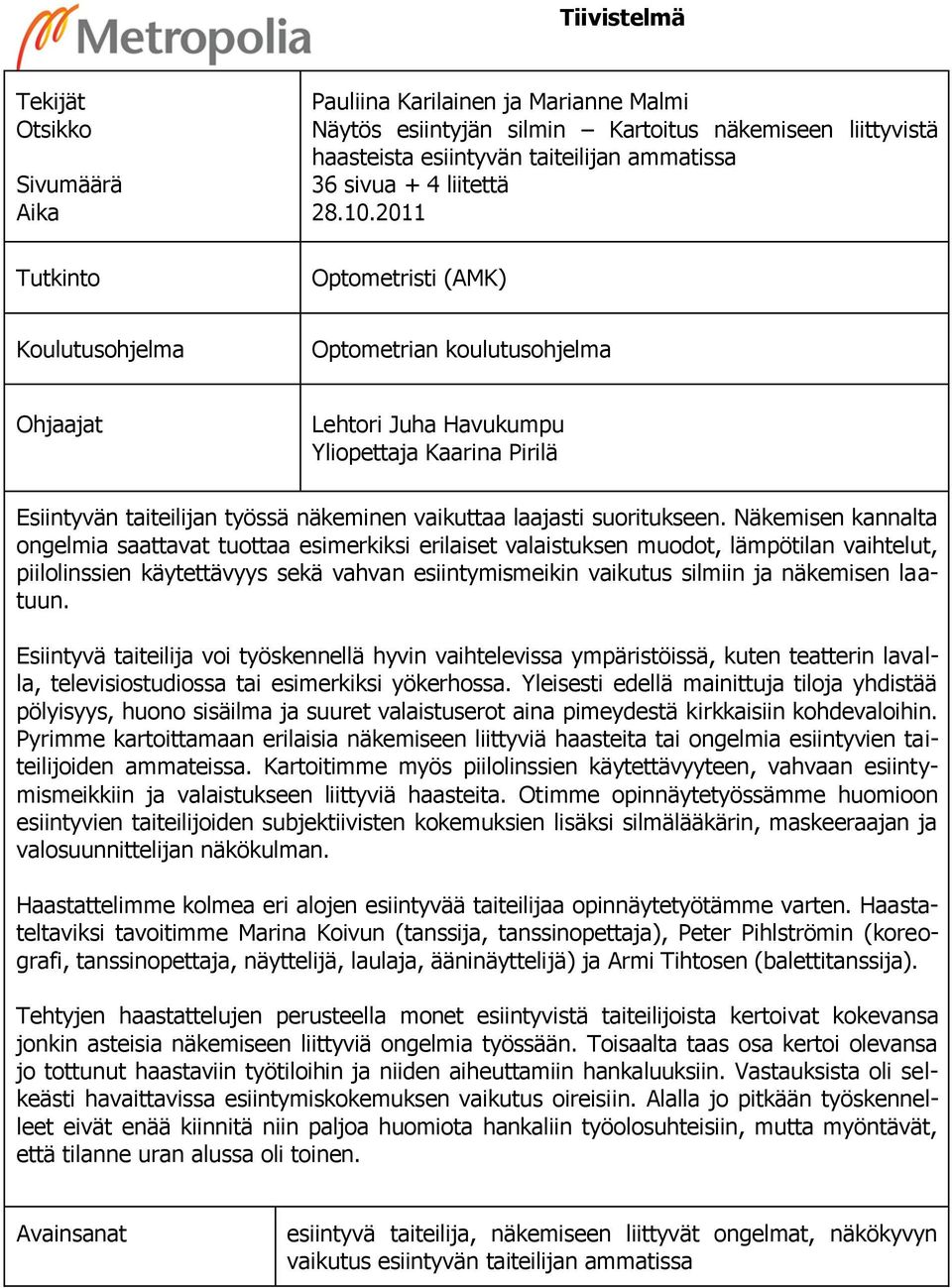 2011 Optometristi (AMK) Koulutusohjelma Optometrian koulutusohjelma Ohjaajat Lehtori Juha Havukumpu Yliopettaja Kaarina Pirilä Esiintyvän taiteilijan työssä näkeminen vaikuttaa laajasti suoritukseen.