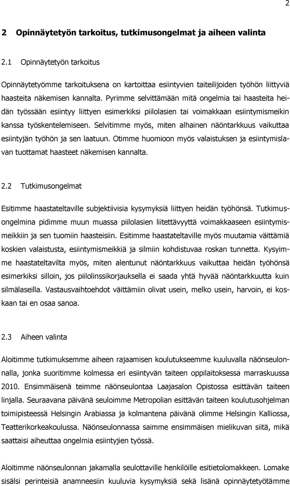 Pyrimme selvittämään mitä ongelmia tai haasteita heidän työssään esiintyy liittyen esimerkiksi piilolasien tai voimakkaan esiintymismeikin kanssa työskentelemiseen.