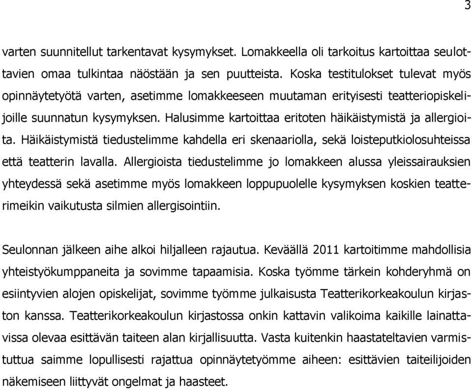 Halusimme kartoittaa eritoten häikäistymistä ja allergioita. Häikäistymistä tiedustelimme kahdella eri skenaariolla, sekä loisteputkiolosuhteissa että teatterin lavalla.