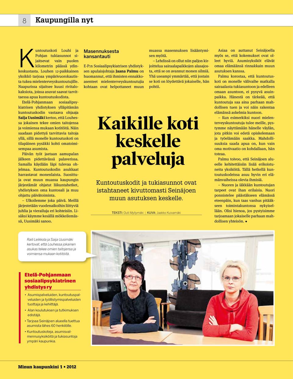 Etelä-Pohjanmaan sosiaalipsykiatrisen yhdistyksen ylläpitämän kuntoutuskodin vastaava ohjaaja Saija Uusimäki kertoo, että Louhessa jokainen tekee omien taitojensa ja voimiensa mukaan kotitöitä.