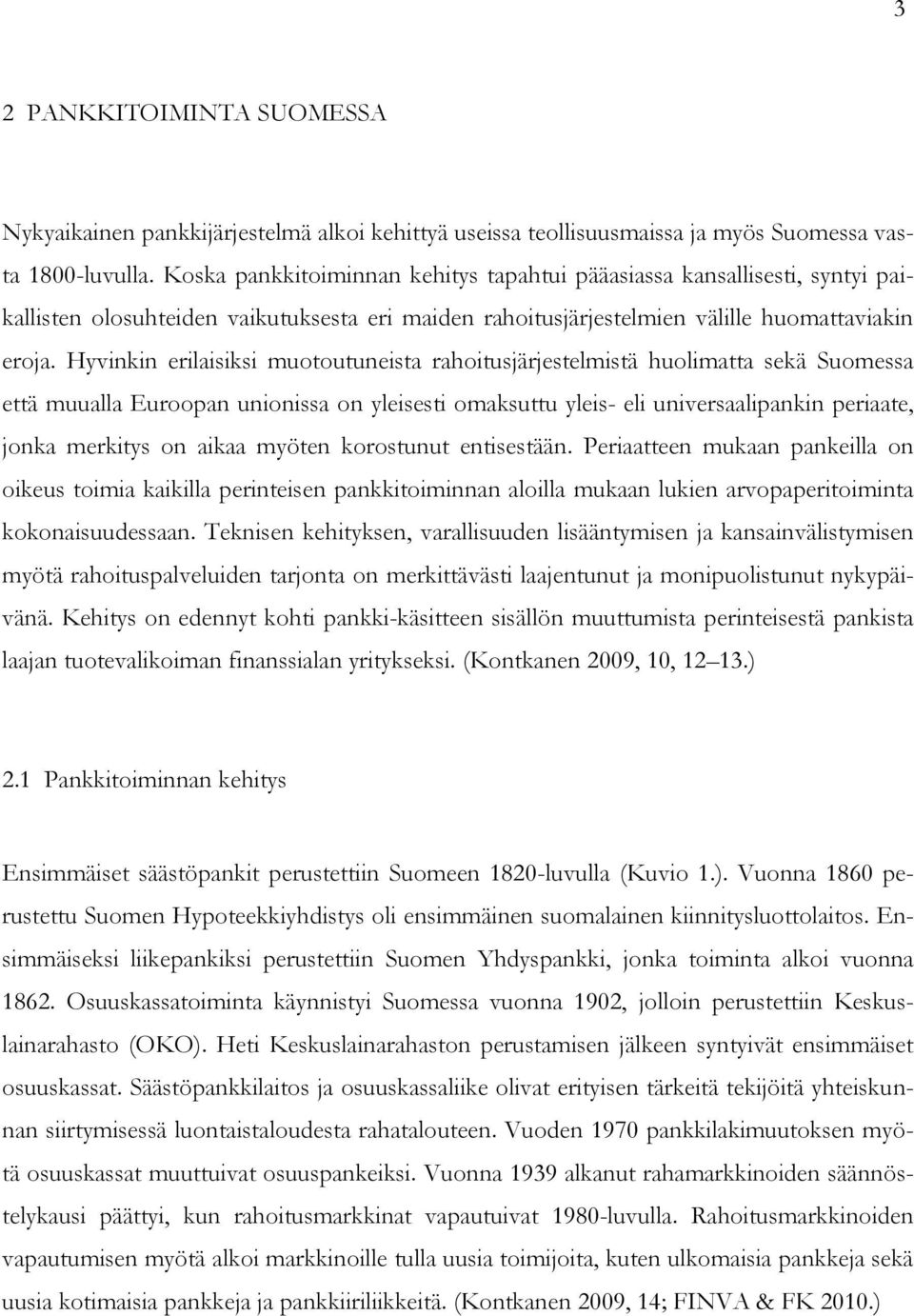 Hyvinkin erilaisiksi muotoutuneista rahoitusjärjestelmistä huolimatta sekä Suomessa että muualla Euroopan unionissa on yleisesti omaksuttu yleis- eli universaalipankin periaate, jonka merkitys on