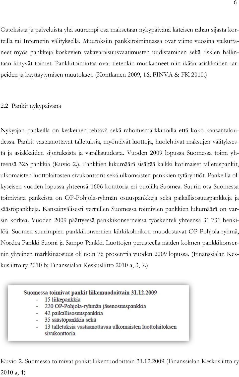 Pankkitoimintaa ovat tietenkin muokanneet niin ikään asiakkaiden tarpeiden ja käyttäytymisen muutokset. (Kontkanen 2009, 16; FINVA & FK 2010.) 2.