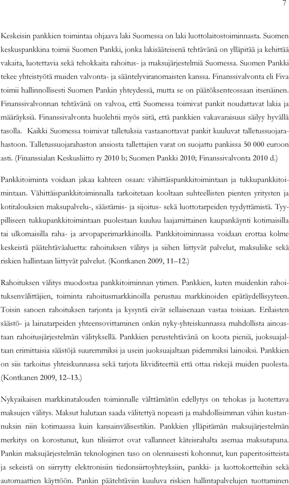 Suomen Pankki tekee yhteistyötä muiden valvonta- ja sääntelyviranomaisten kanssa. Finanssivalvonta eli Fiva toimii hallinnollisesti Suomen Pankin yhteydessä, mutta se on päätöksenteossaan itsenäinen.
