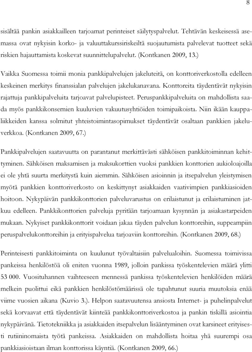 ) Vaikka Suomessa toimii monia pankkipalvelujen jakeluteitä, on konttoriverkostolla edelleen keskeinen merkitys finanssialan palvelujen jakelukanavana.