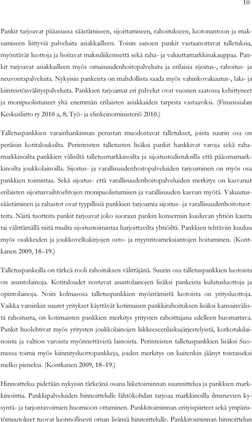 Pankit tarjoavat asiakkailleen myös omaisuudenhoitopalveluita ja erilaisia sijoitus-, rahoitus- ja neuvontapalveluita.