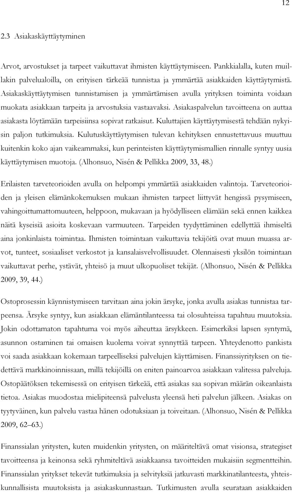 Asiakaskäyttäytymisen tunnistamisen ja ymmärtämisen avulla yrityksen toiminta voidaan muokata asiakkaan tarpeita ja arvostuksia vastaavaksi.