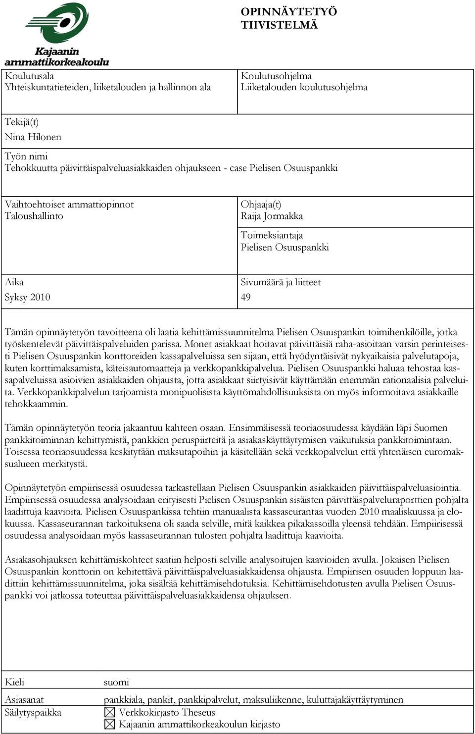 Sivumäärä ja liitteet Syksy 2010 49 Tämän opinnäytetyön tavoitteena oli laatia kehittämissuunnitelma Pielisen Osuuspankin toimihenkilöille, jotka työskentelevät päivittäispalveluiden parissa.