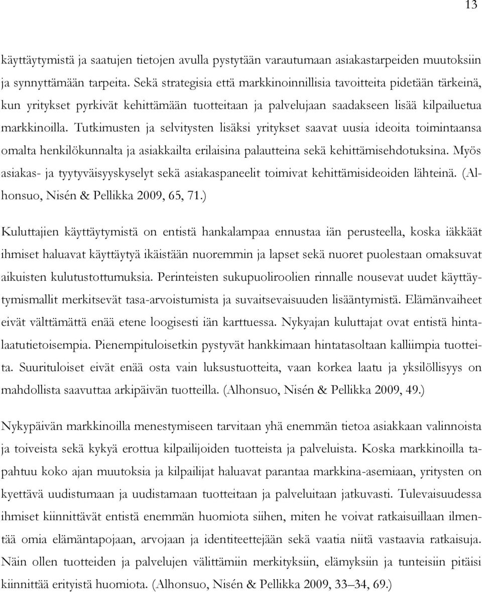 Tutkimusten ja selvitysten lisäksi yritykset saavat uusia ideoita toimintaansa omalta henkilökunnalta ja asiakkailta erilaisina palautteina sekä kehittämisehdotuksina.