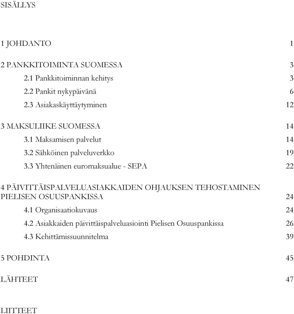 3 Yhtenäinen euromaksualue - SEPA 22 4 PÄIVITTÄISPALVELUASIAKKAIDEN OHJAUKSEN TEHOSTAMINEN PIELISEN OSUUSPANKISSA 24 4.