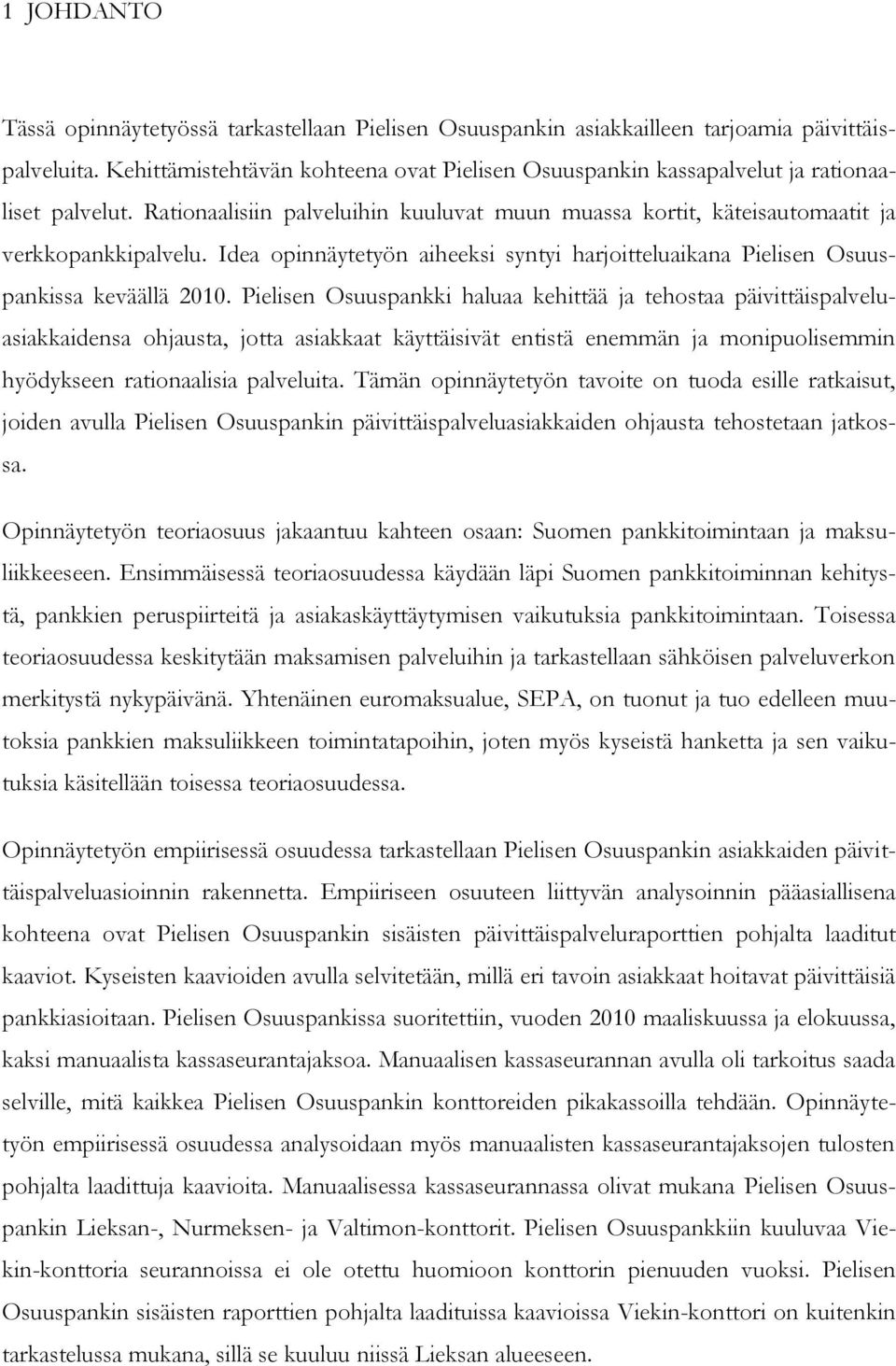 Idea opinnäytetyön aiheeksi syntyi harjoitteluaikana Pielisen Osuuspankissa keväällä 2010.