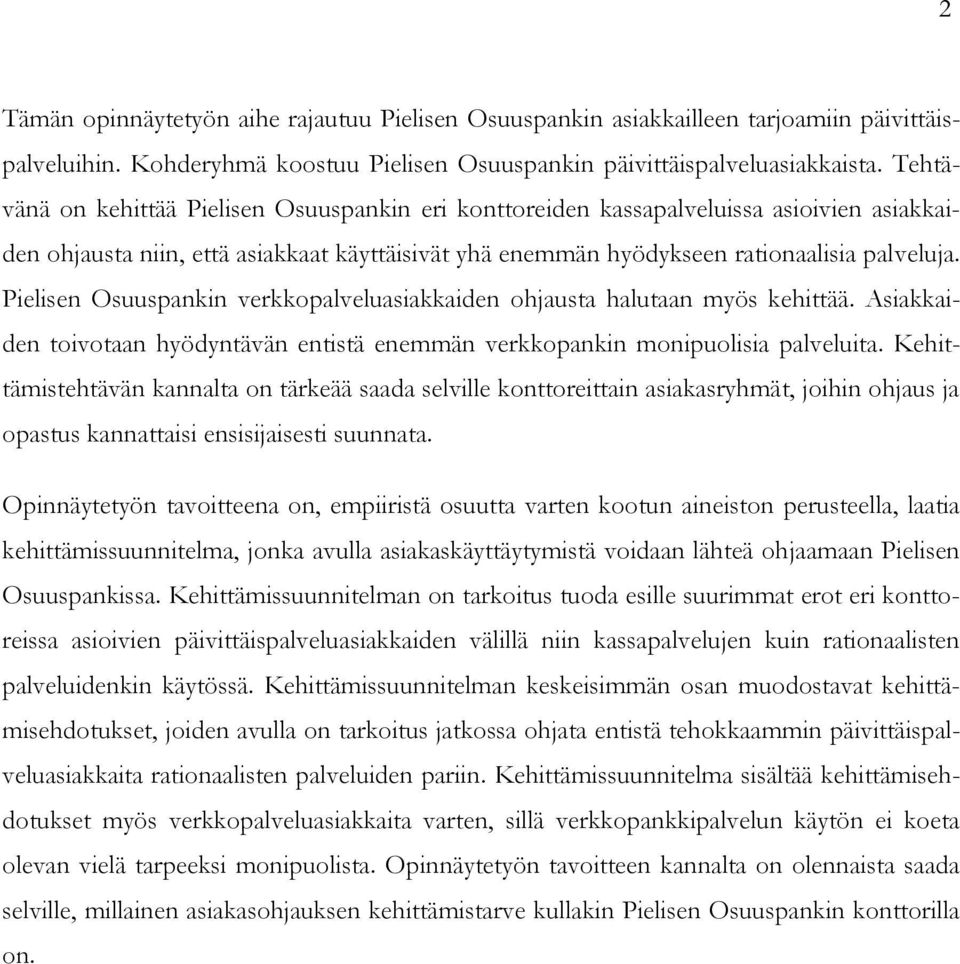 Pielisen Osuuspankin verkkopalveluasiakkaiden ohjausta halutaan myös kehittää. Asiakkaiden toivotaan hyödyntävän entistä enemmän verkkopankin monipuolisia palveluita.