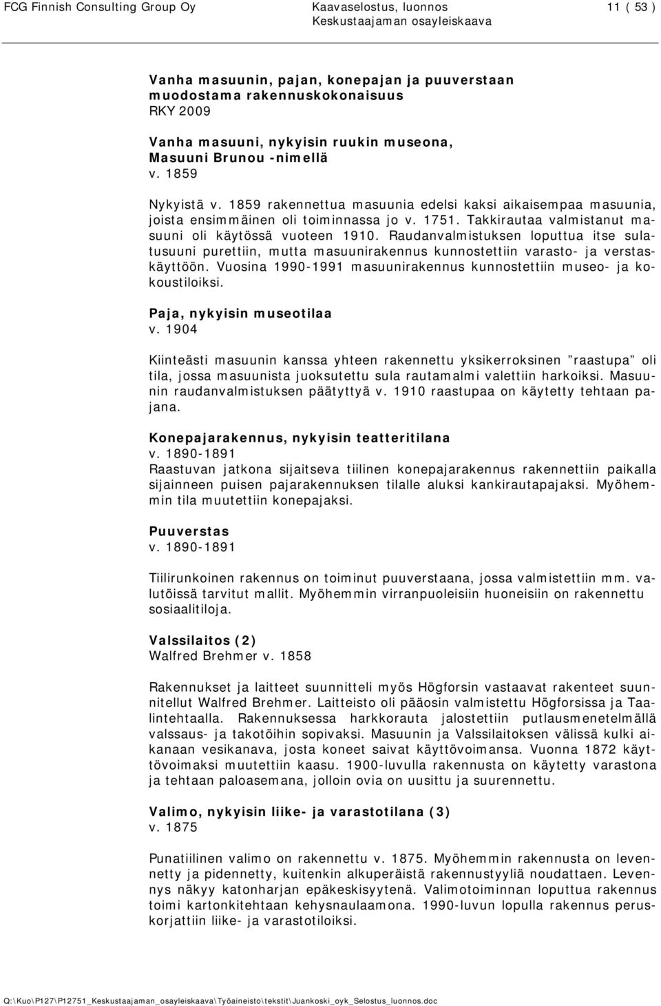 Takkirautaa valmistanut masuuni oli käytössä vuoteen 1910. Raudanvalmistuksen loputtua itse sulatusuuni purettiin, mutta masuunirakennus kunnostettiin varasto- ja verstaskäyttöön.