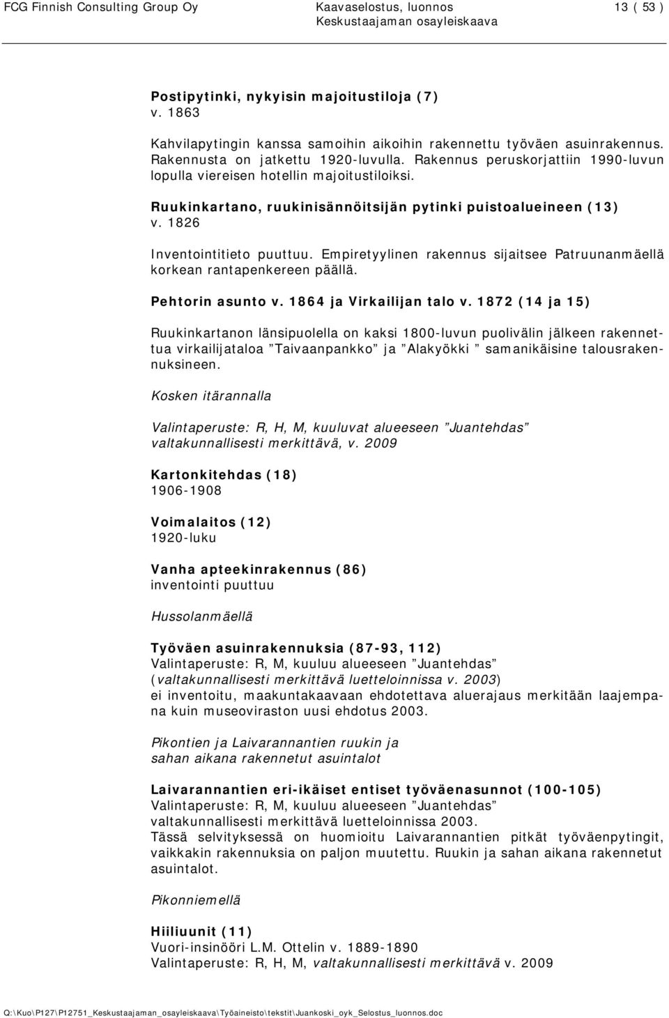 1826 Inventointitieto puuttuu. Empiretyylinen rakennus sijaitsee Patruunanmäellä korkean rantapenkereen päällä. Pehtorin asunto v. 1864 ja Virkailijan talo v.