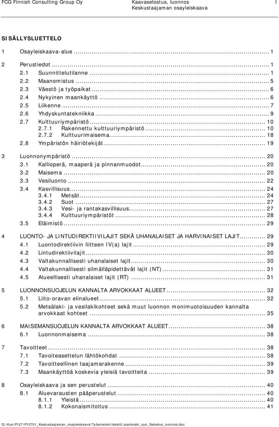 8 Ympäristön häiriötekijät... 19 3 Luonnonympäristö... 20 3.1 Kallioperä, maaperä ja pinnanmuodot... 20 3.2 Maisema... 20 3.3 Vesiluonto... 22 3.4 Kasvillisuus... 24 3.4.1 Metsät... 24 3.4.2 Suot.