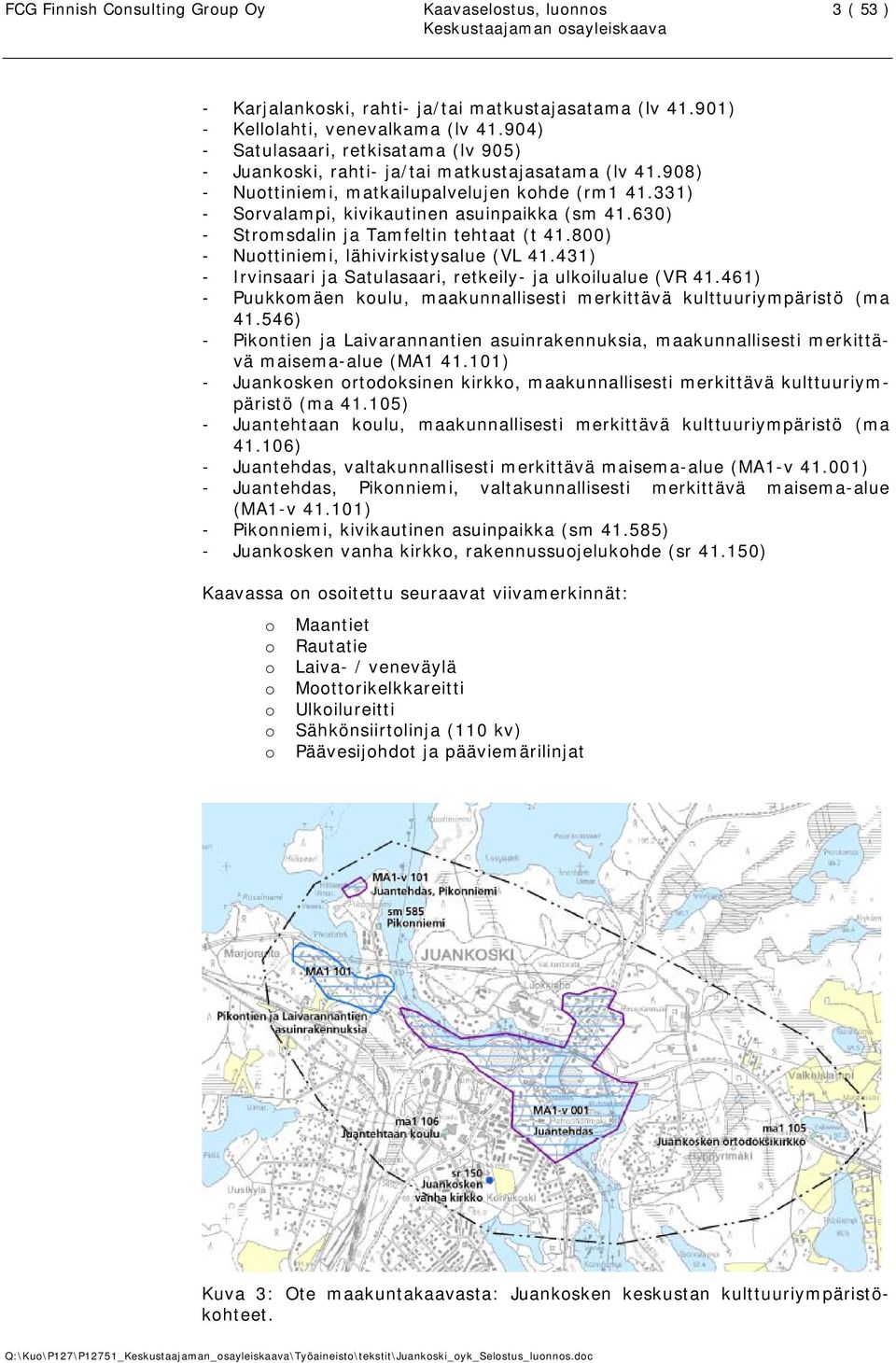 630) - Stromsdalin ja Tamfeltin tehtaat (t 41.800) - Nuottiniemi, lähivirkistysalue (VL 41.431) - Irvinsaari ja Satulasaari, retkeily- ja ulkoilualue (VR 41.