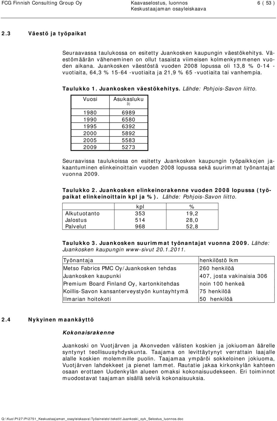 Juankosken väestöstä vuoden 2008 lopussa oli 13,8 % 0-14 - vuotiaita, 64,3 % 15-64 -vuotiaita ja 21,9 % 65 -vuotiaita tai vanhempia. Taulukko 1. Juankosken väestökehitys. Lähde: Pohjois-Savon liitto.