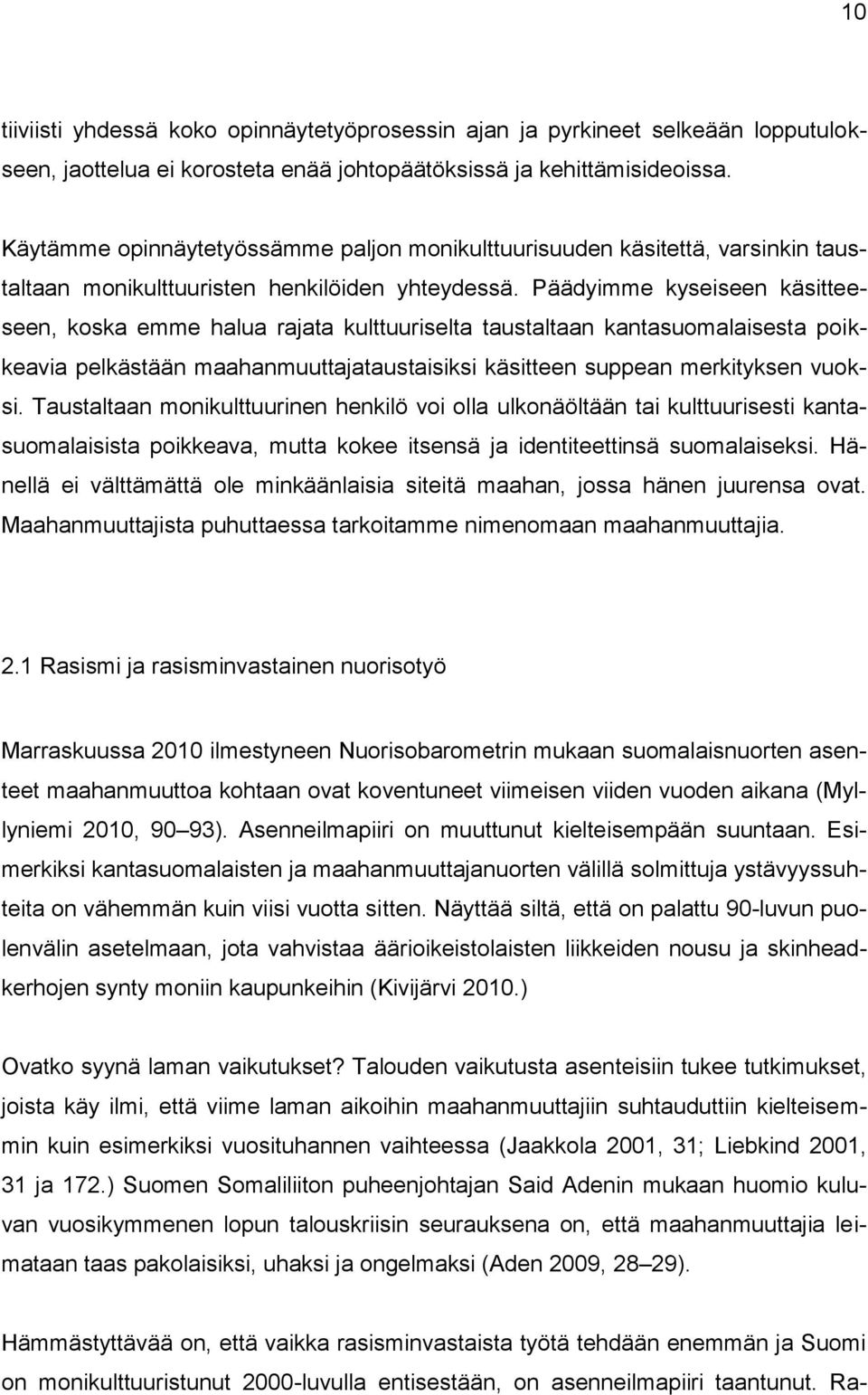 Päädyimme kyseiseen käsitteeseen, koska emme halua rajata kulttuuriselta taustaltaan kantasuomalaisesta poikkeavia pelkästään maahanmuuttajataustaisiksi käsitteen suppean merkityksen vuoksi.